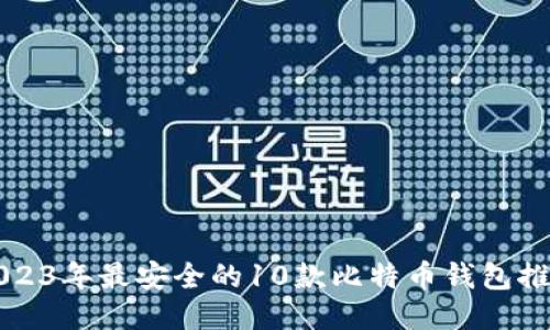 2023年最安全的10款比特币钱包推荐