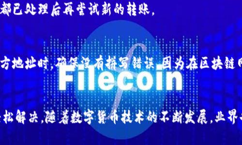   解决钱包没有以太坊转不出去的5个实用方法 / 
 guanjianci 以太坊, 钱包, 转账失败, 数字货币 /guanjianci 

引言
随着数字货币的兴起，以太坊作为一种大型智能合约平台，吸引了众多用户的目光。然而，在转账过程中，许多用户会遇到钱包无法转出以太坊的困扰。这类问题不仅让用户感到沮丧，还可能导致资金的延误和其他潜在风险。下面我们将深入探讨可能的原因以及解决方案，帮助用户快速、安全地解决问题。

了解钱包转账的基础知识
在深入解决问题之前，首先需要了解一些基本知识。以太坊网络的转账方式是基于区块链技术进行的。在发起转账时，用户需要支付一定的“气费”来激励矿工处理交易。在钱包转账的情况下，这一过程涉及多个方面，包括钱包的类型、网络状态、当前的气费设置等等。

常见问题及解决方法
钱包无法转出以太坊的原因可能有很多，以下是一些常见的问题和相应的解决策略。

h41. 确认账户余额/h4
这是最基本的检查。确保你的以太坊钱包中确实有足够的以太坊余额来进行转账。余额不仅要满足转账的本金，还需考虑到需要支付的气费。如果余额不足，转账自然会失败。

h42. 检查网络状态/h4
以太坊网络的状态会影响转账的成功率。在网络拥堵时，交易可能会被延迟或未能确认。通过检查在线以太坊区块浏览器，了解当前网络的块时间和拥堵情况，确保在合适的时机发起交易。

h43. 设置合理的气费/h4
气费是转账成功的关键因素，设置过低的气费可能导致交易未被矿工处理。在进行任何转账之前，了解当前市场的平均气费并适当调高你的气费，以确保交易的优先级。某些钱包还会提供推荐的气费选项，根据网络情况自动进行调整。

h44. 使用合适的钱包/h4
不同的以太坊钱包在转账功能和界面设计上有所不同。有些钱包可能存在bug或安全隐患，影响转账的顺利进行。如果频繁出现转账失败的现象，考虑更换更为流行和安全的钱包，例如MetaMask、MyEtherWallet等。

h45. 检查交易历史记录/h4
如果前面的转账失败，可能会在一定时间内影响后续的交易。通过查阅钱包的交易历史，确认之前的转账是否出现问题，并考虑在确认所有交易都已处理后再尝试新的转账。

其他注意事项
除了上述基本技巧外，在进行以太坊转账时还有一些其它细节需要关注。例如，对地址的准确性进行双重检查可以避免不必要的损失。在输入对方地址时，确保没有拼写错误，因为在区块链网络中，地址错误可能导致资金一去不复返。

总结与展望
虽说钱包无法转出以太坊的问题在某个时刻可能给用户带来困扰，但通过了解常见的原因和切实可行的解决方案，用户可以在大多数情况下轻松解决。随着数字货币技术的不断发展，业界也在努力改善转账的流畅性和安全性。因此，对于以太坊用户而言，持续关注市场动态和技术进步，必定会帮助他们更好地管理自己的数字资产。