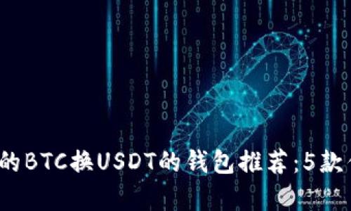 2023年最全的BTC换USDT的钱包推荐:5款优质选择解析