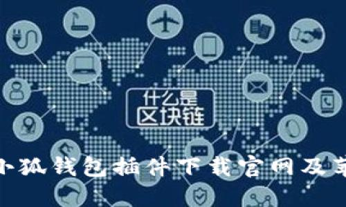 2023年最新：小狐钱包插件下载官网及苹果端使用指南