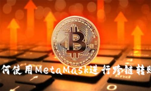 2023年完整指南:如何使用MetaMask进行跨链转账,轻松实现资产转移