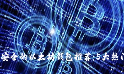 2023年最安全的以太坊钱包推荐：5大热门选项对比