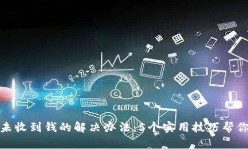 小狐钱包未收到钱的解决办法：5个实用技巧帮你找回资金
