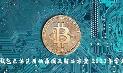 手机小狐钱包无法使用的原因及解决方案：2023年常见问题解析