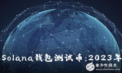 如何领取Solana钱包测试币：2023年访问指南