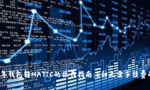 2023年钱包转MATIC的操作指南：5种无需手续费的方法