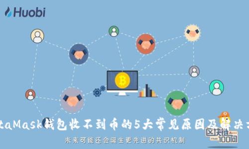MetaMask钱包收不到币的5大常见原因及解决方案