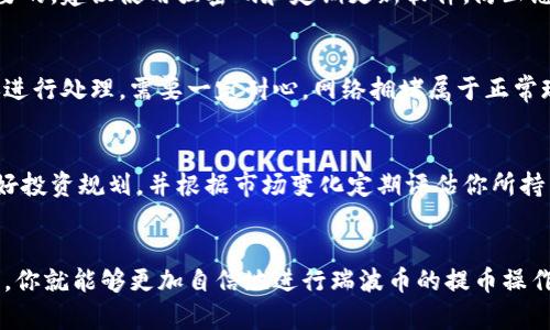 瑞波币怎么提币到货币钱包？5个简单步骤教你轻松操作

瑞波币, 提币, 货币钱包, 加密货币/guanjianci

1. 理解瑞波币和钱包
在提及瑞波币（XRP）之前，有必要先了解什么是瑞波币以及货币钱包的基本概念。瑞波币是一种数字货币，旨在通过区块链技术提升跨境支付的效率。相比传统的银行转账，瑞波币可以大幅度缩短交易时间，并降低手续费。而货币钱包则是存储、接收和发送加密货币的地方，它既可以是软件钱包，比如移动应用程序，也可以是硬件钱包，提供更高的安全性。

2. 选择合适的货币钱包
提币的第一步是选择一个支持瑞波币的货币钱包。市面上有多种钱包可供选择，包括热钱包和冷钱包。热钱包像是应用程序或在线服务，方便快捷，但因为常常连接互联网，其安全性相对较低。相比之下，冷钱包则是离线存储，有助于提高安全性。根据你的需求和安全考虑，选一个合适的钱包是成功提币的关键。

3. 注册并设置货币钱包账号
一旦你选择了钱包，接下来需要注册并设置一个账号。这通常需要提供一些基本信息，比如邮箱地址和密码。许多钱包还会要求设置两步验证，以进一步增强安全性。要确保你选择的密码复杂且不容易被猜到，并妥善保管恢复短语（Recovery Phrase），这是恢复账号的重要信息。

4. 获取瑞波币的提币地址
在成功设置好钱包后，找到你的瑞波币提币地址。这是一个由一串字母和数字组成的唯一标识符，你需要将其复制下来。在你的钱包用户界面中，通常会有显眼的选项，让你可以查看或生成瑞波币地址，确保确认地址的准确性，以免在转账时出现错误。

5. 在交易所提币到货币钱包
现在你已经准备好提币了，接下来的步骤是在交易所进行提币操作。登录你在交易所的账户，找到“提现”或“提币”的选项。输入你在钱包上获取的瑞波币地址，确认无误后，输入提币数量。很多交易所可能会要求你进行多重身份验证，完成后提交提币申请。

6. 提币的确认和到账
提币申请提交后，通常需要经过交易所的审核和确认。这一过程可能会需要几分钟到几个小时不等，具体时间取决于交易所的处理速度以及网络的繁忙程度。提币审核通过后，你的钱包上会收到相应数量的瑞波币，此时，你可以在钱包界面查看到账记录，确认提币成功。

7. 注意事项与安全防范
提币过程中涉及到多项信息，务必要仔细核对。任何失误都有可能导致资金的损失，例如输入错误的提币地址。此外，保持你的电脑和手机安全也是非常重要的，建议使用强密码和定期更新软件，防止恶意攻击或病毒入侵。定期备份你的钱包数据，确保资金的安全。

8. 可能遇到的问题及解决方案
在提币过程中，用户可能会遇到一些常见问题，比如提币地址无效、网络拥堵导致提币延迟等。如果出现这些问题，首先要仔细核查提币信息，确认无误后再进行处理。需要一定耐心，网络拥堵属于正常现象。如果提币长时间不到账，可以联系交易所客服寻求帮助，他们通常会有专人进行处理。

9. 提币后的管理与投资
一旦瑞波币成功提到你的钱包，不妨考虑如何管理这些资产。如果你打算长期持有，选择一个可靠的冷钱包进行储存将是个不错的选择。观察市场趋势，做好投资规划，并根据市场变化定期评估你所持有的资产价值。同时，了解区块链技术及行业动态，有助于你在未来做出更好的投资决策。

10. 小结
提币操作虽然看似简单，但其实其中蕴藏着不少细节。确保选好钱包，严格审查提币信息，此外要留意安全问题，以防止任何潜在的风险。在了解这些知识后，你就能够更加自信地进行瑞波币的提币操作了。希望这篇文章能够有效帮助你理解如何将瑞波币提币到你的货币钱包。