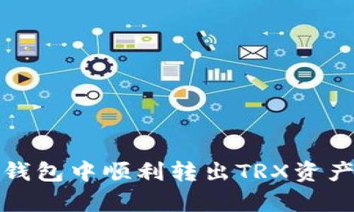 2023年最新教程：如何在TP钱包中顺利转出TRX资产，3个简单步骤教你完成交易
