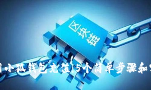 如何使用小狐钱包充值:5个简单步骤和实用技巧