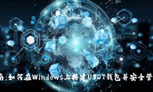 2023年终极指南：如何在Windows上搭建USDT钱包并安全管理你的数字资产