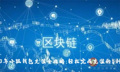 2023年小狐钱包充值全攻略:轻松完成充值的5种方法