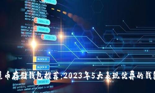 最佳屎币存储钱包推荐:2023年5大表现优异的钱包汇总