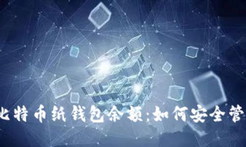 2023年比特币纸钱包余额：如何安全管理与查询