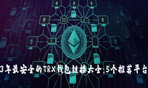 2023年最安全的TRX钱包链接大全:5个推荐平台解析
