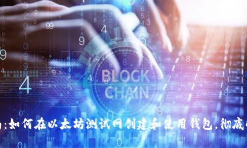 2023年最新指南:如何在以太坊测试网创建和使用钱包,彻底解析6大钱包功能