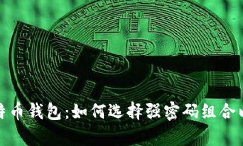 全面解析比特币钱包：如何选择强密码组合以保障安全性