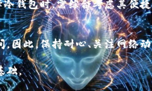   比特币冷钱包到账时间：你需要知道的6个关键因素 / 

 guanjianci 比特币, 冷钱包, 到账时间, 加密货币 /guanjianci 

比特币冷钱包概述
随着比特币和其他加密货币的迅猛发展，越来越多的人开始关注如何安全地保存他们的数字资产。冷钱包作为一种离线存储解决方案，越来越受到重视。相较于热钱包，冷钱包提供了更高的安全性，因为它离线存储，可以有效防止黑客攻击。然而，对于不少新手来说，冷钱包的到账时间却常常成为一个疑问点。

冷钱包的工作原理
冷钱包的基本原理是将加密货币存储在不连接互联网的设备上。常见的冷钱包包括硬件钱包、纸钱包等。这些钱包通过私钥和公钥的结合来确保交易的安全性。在执行交易时，用户需将私钥导入一个可以连接互联网的设备进行交易，而后将交易信息返回至冷钱包，从而完成发送过程。这种方法虽提高了安全性，但也在某种程度上延长了到账时间。

到账时间的影响因素
比特币冷钱包的到账时间并不是固定的，而是受到多个因素的影响。

1. 网络拥堵情况
比特币的交易处理能力是有限的，每个区块大约每10分钟生成一次，而每个区块的交易数量也有上限。当网络上出现大量交易时，确认时间自然会延长。例如，在牛市期间，交易量的激增可能会导致较长的等待时间。

2. 交易费用设置
进行比特币转账时，用户可以选择自己愿意支付的交易费用。通常而言，支付较高的费用能让矿工优先处理你的交易，提高到账速度。在网络繁忙时，选择合适的费用显得尤为重要。

3. 冷钱包类型
不同类型的冷钱包对到账时间的影响也是显而易见的。比如，使用硬件钱包的用户在进行交易授权时可能会有所延迟。而纸钱包虽然物理安全，但在实际操作中可能会增加错误风险，从而导致到账时间的不可预知。

4. 交易确认数量
比特币交易在到账时通常需要获得一定数量的区块确认，以保证交易的不可逆性。一般情况下，1至6个确认被认为是安全的。如果你选择较少的确认数，可能会加快到账速度，但也风险更高。

5. 目标地址的有效性
在进行比特币转账时，如果目标地址输入错误，则这笔交易可能会永远丢失，无法到账。为了减少这种可能性，用户可以使用QR码扫描或拷贝粘贴等方式确保地址的准确性。

6. 钱包服务提供商的效率
如果你使用的是第三方冷钱包服务，到账时间也会受到该服务商处理效率的影响。有些服务商可能存在处理速度慢的问题，导致到账时间延长。

如何预计到账时间
虽然没有办法完全准确预测比特币冷钱包的到账时间，但可以通过观察网络状况、设置合理的交易费用及对确认数量的合理选择来尽量缩短等待时间。为了更好地掌握这些信息，用户可以借助一些实时的比特币网络状态监测工具，了解当前的网络拥堵情况及平均费用建议。

安全性与到账时间的平衡
在进行比特币转账时，安全性与到账时间常常需要做出权衡。为了确保资产的安全，不妨稍微耐心等待较长的到账时间，尤其是在大额交易时。此外，用户在选择冷钱包时，需综合考虑其便捷性与安全性，以找到最符合个人需求的方案。

总结与建议
比特币冷钱包的到账时间是一个复杂的问题，受到多种因素的影响。从网络状况到交易费用，从钱包类型到确认数量，每一个环节都可能影响到最终到账的时间。因此，保持耐心、关注网络动态、合理设置费用，都是提升到账效率的重要途径。如果你是比特币新手，建议首先熟悉相关流程，多做调查，才能在这个复杂的世界中更加游刃有余。 

总而言之，理解和掌握比特币冷钱包的到账时间，不仅能有效提升用户体验，还能在安全性与效率之间找到最佳的平衡点，为未来的数字资产管理打下坚实的基础。