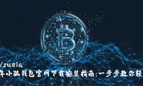 zuela/zuela  
2023年小狐钱包官网下载安装指南：一步步教你轻松入手