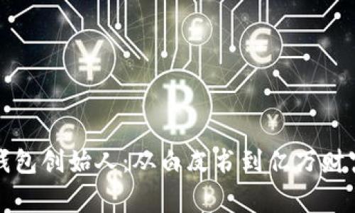 揭秘比特币钱包创始人：从白皮书到亿万财富的背后故事