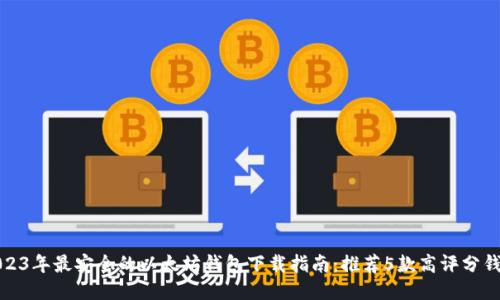 2023年最安全的以太坊钱包下载指南：推荐5款高评分钱包