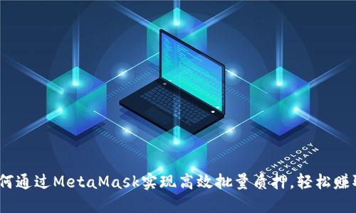2023年:如何通过MetaMask实现高效批量质押,轻松赚取投资收益!