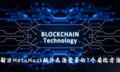 解决MetaMask插件无法登录的7个有效方法