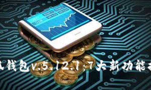 全面解析小狐钱包v.5.12.1:7大新功能提升用户体验