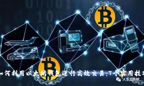 如何利用以太坊钱包进行高效交易:7个实用技巧