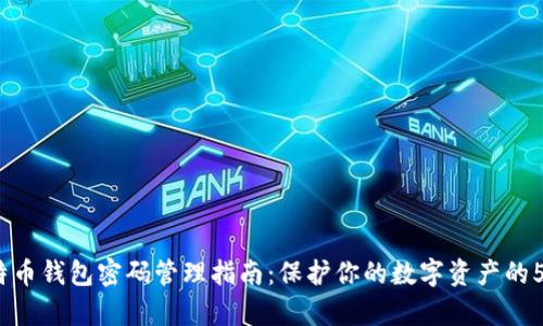2023年比特币钱包密码管理指南:保护你的数字资产的5个有效策略