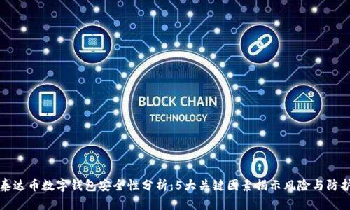 泰达币数字钱包安全性分析:5大关键因素揭示风险与防护