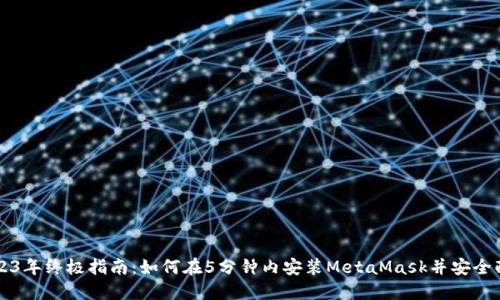 2023年终极指南：如何在5分钟内安装MetaMask并安全配置