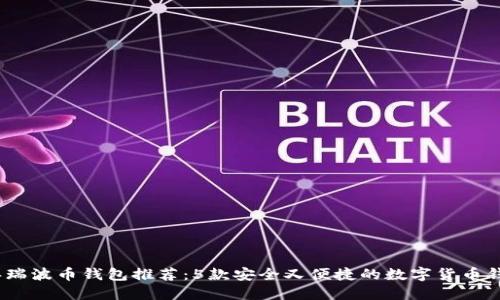 2023年瑞波币钱包推荐:5款安全又便捷的数字货币钱包选择