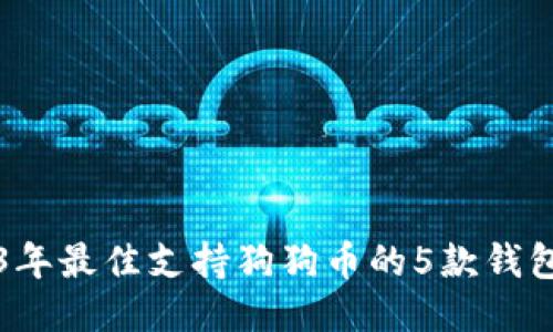 2023年最佳支持狗狗币的5款钱包推荐