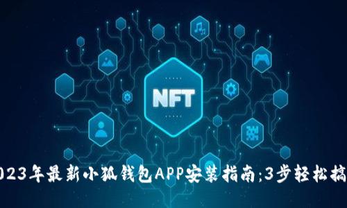2023年最新小狐钱包APP安装指南:3步轻松搞定