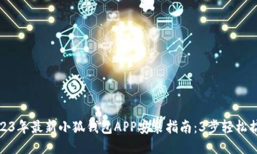 2023年最新小狐钱包APP安装指南:3步轻松搞定