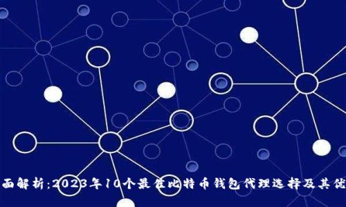 全面解析:2023年10个最佳比特币钱包代理选择及其优势