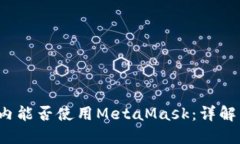 2023年国内能否使用MetaMask：详解与实用