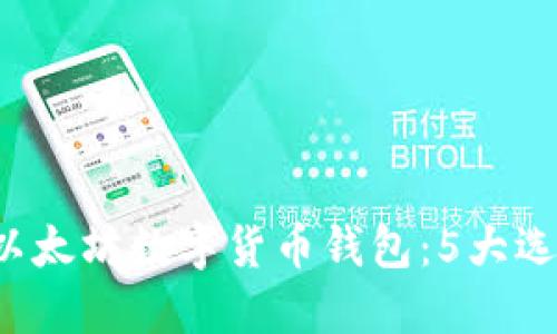 jiaotit2023年最佳以太坊数字货币钱包:5大选择助你安全管理资产