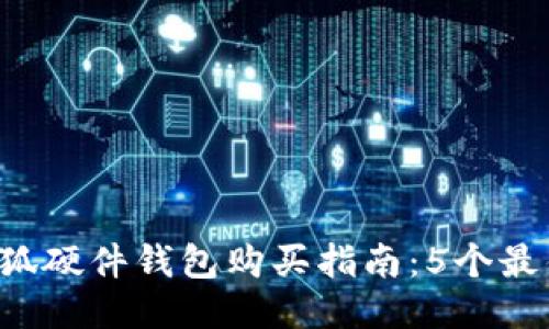 2023年小狐硬件钱包购买指南:5个最佳选购平台