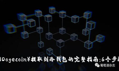 2023年狗狗币(Dogecoin)提取到冷钱包的完整指南:6个步骤教你安全操作