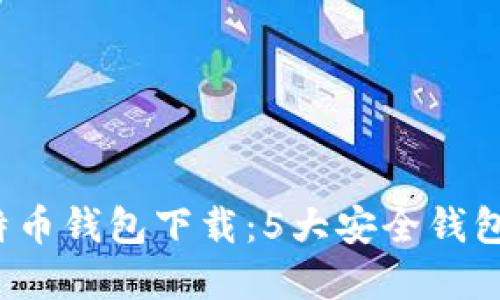2023年官方比特币钱包下载:5大安全钱包推荐与使用指南