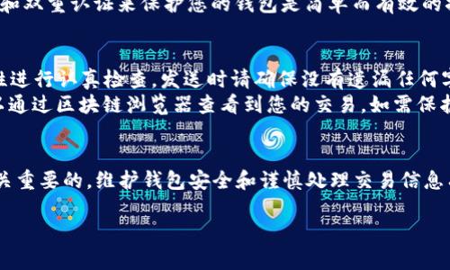 在您提问的“向比特币钱包ID发送吗？”这个问题上，我理解您可能是在询问有关比特币交易和钱包ID的一些基本概念。以下是关于比特币和相关钱包的重要信息：

什么是比特币钱包ID？
比特币钱包ID是一个唯一的标识符，用于代表特定的比特币钱包。每个比特币地址的组成都是由一组字母和数字组合而成。这种地址在进行比特币交易时是非常重要的，因为它用于接收和发送比特币。它可以被看作是一个银行账户号码，但没有中心化的控制。

如何向比特币钱包ID发送比特币？
发送比特币的过程相对简单，但需要遵循一些步骤。首先，确保您拥有一个可以发送比特币的钱包，这可以是移动钱包、桌面钱包或在线钱包。
接下来，您需要获取接收方的比特币钱包ID。如果您在交易前没有确认接收方的钱包地址，就可能会导致资金丢失或发送到错误的地址。因此，确保这个地址是准确的非常重要。
输入接收方钱包ID后，您需要指定要发送的比特币数量，并确认交易。在这一步中，一些钱包可能会要求您设置交易费用，这影响交易在区块链上的确认速度。费用越高，确认速度可能越快，但并不是每个交易都需要高费用。

确认交易的步骤
确认交易后，交易会被广播到比特币网络。矿工将开始验证这笔交易，确保发送者确实拥有发送的比特币。这一过程可能需要几分钟到几个小时，具体取决于网络的繁忙程度。
一旦交易被确认，收款方将看到其钱包余额增加，而发送方则会看到余额减少。可以在区块链浏览器中查看交易状态，以确保交易已成功完成。

比特币交易的安全性
在发送比特币时，安全性是一个重要考虑因素。确保存储比特币的钱包的安全性是至关重要的。使用强密码和双重认证来保护您的钱包是简单而有效的措施。此外，定期备份钱包也是防止丢失比特币的一个好方法。

注意事项和常见问题
比特币交易是不可逆转的，这意味着一旦资金发送，您无法撤回交易。因此，务必要对接收方钱包ID的准确性进行认真检查。发送时请确保没有遗漏任何字符，或多输入了字符。
很多人喜爱比特币，是因为它提供了更高的隐私性。但也要记住，比特币的交易记录是公开的，任何人都可以通过区块链浏览器查看到您的交易。如需保护隐私，可以考虑使用混币服务。

总结
比特币钱包ID是任何比特币交易的核心。在进行交易时，确保您了解基本的操作流程和安全注意事项是至关重要的。维护钱包安全和谨慎处理交易信息有助于保障您的数字资产不受损失。

如果您有更多问题，或者需要关于比特币及其交易过程的更深入的讨论，请随时提问！
