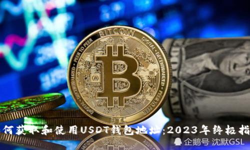 如何获取和使用USDT钱包地址:2023年终极指南