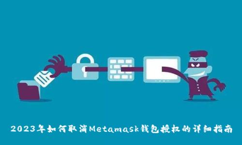 2023年如何取消Metamask钱包授权的详细指南