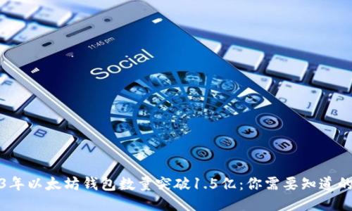 2023年以太坊钱包数量突破1.5亿:你需要知道的一切
