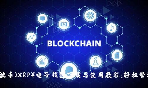 2023年最新瑞波币(XRP)电子钱包下载与使用教程:轻松管理你的数字资产