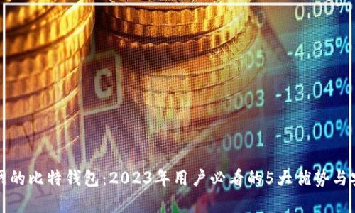 探秘火币网的比特钱包:2023年用户必看的5大优势与安全性分析