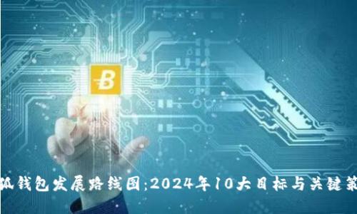 小狐钱包发展路线图：2024年10大目标与关键策略