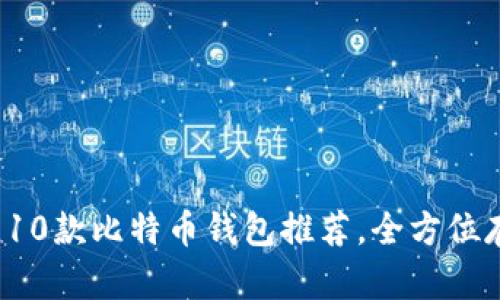 2023年最佳10款比特币钱包推荐,全方位存储安全指南